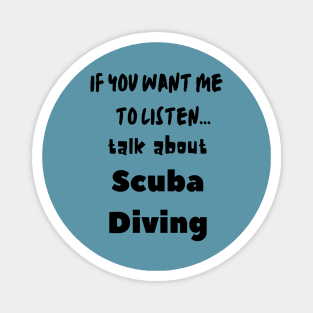 if you want me to listen talk about scuba diving Magnet